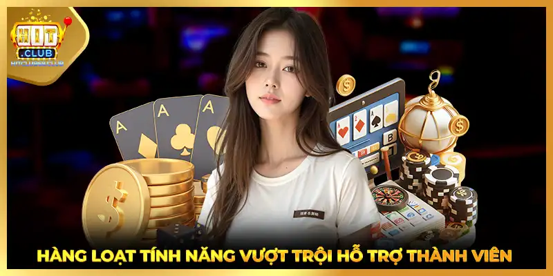 Hàng loạt tính năng vượt trội hỗ trợ thành viên